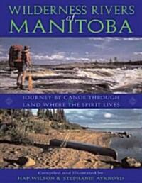 Wilderness Rivers of Manitoba: Journey by Canoe Through the Land Where the Spirit Lives (Paperback, Revised)