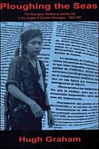 Ploughing the Seas: The Nicaraguan Resistance and the CIA in the Jungles of Southern Nicaragua 1984-1987 (Paperback)