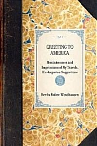 GREETING TO AMERICA Reminiscences and Impressions of My Travels, Kindergarten Suggestions (Paperback)