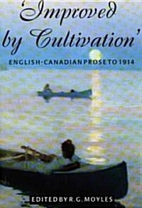 Improved by Cultivation: English-Canadian Prose to 1914 (Paperback)