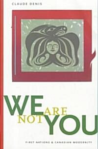 We Are Not You: First Nations & Canadian Modernity (Paperback, 2)