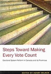 Steps Toward Making Every Vote Count: Electoral Ssytem Reofrm in Canada and Its Provinces (Paperback)