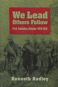 We Lead Others Follow: First Canadian Division, 1914 - 1918 (Hardcover)