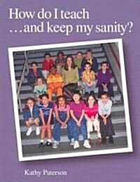 How Do I Teach...and Keep My Sanity? (Paperback)