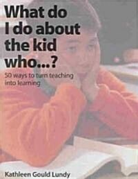 What Do I Do about the Kid Who...?: 50 Ways to Turn Teaching Into Learning (Paperback)