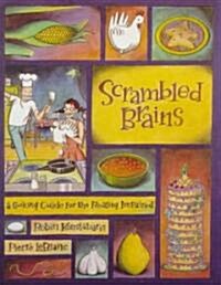Scrambled Brains: A Cooking Guide for the Reality Impaired (Paperback)