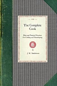 Complete Cook: Plain and Practical Directions for Cooking and Housekeeping; With Upwards of Seven Hundred Receipts: Consisting of Dir (Paperback)