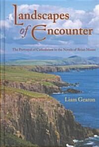 Landscapes of Encounter: The Portrayal of Catholicism in the Novels of Brian Moore (Hardcover)