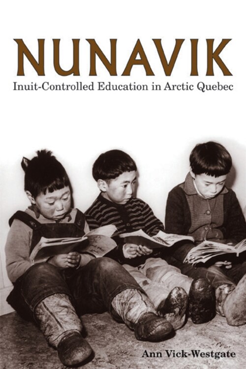 Nunavik: Inuit-Controlled Education in Arctic Quebec Volume 1 (Hardcover)