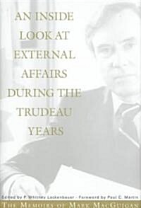 An Inside Look at External Affairs During the Trudeau Years: The Memoirs of Mark Macguigan (Hardcover)