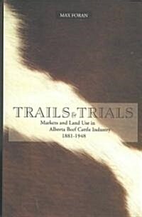 Trails and Trials: Markets and Land Use in the Alberta Beef Cattle Industry, 1881-1948 (Paperback, UK)