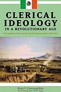 Clerical Ideology in a Revolutionary Age: The Guadalajara Church and the Idea of the Mexican Nation, 1788-1853 (Paperback)