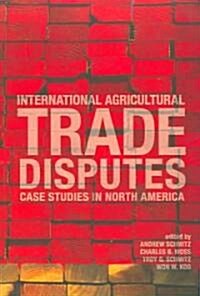 International Agricultural Trade Disputes: Case Studies in North America (Paperback)