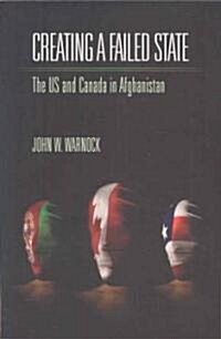 Creating a Failed State: The U.S. and Canada in Afghanistan (Paperback)