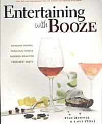 Entertaining with Booze: Designer Drinks, Fabulous Food & Inspired Ideas for Your Next Party (Paperback)