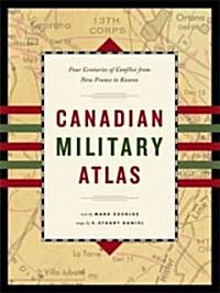 Canadian Military Atlas: Four Centuries of Conflict from New France to Kosovo (Paperback)