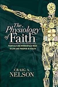 The Physiology of Faith: Fearfully & Wonderfully Made to Live & Prosper in Health (Paperback)