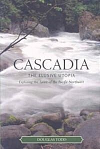 Cascadia: The Elusive Utopia: Exploring the Spirit of the Pacific Northwest (Paperback)