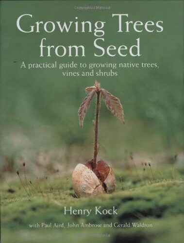 Growing Trees from Seed: A Practical Guide to Growing Native Trees, Vines and Shrubs (Hardcover)