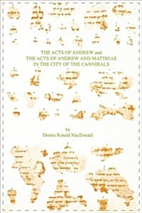 The Acts of Andrew and the Acts of Andrew and Matthias in the City of the Cannibals (Paperback)