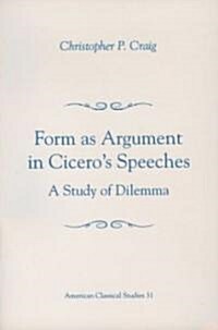 Form as Argument in Ciceros Speeches: A Study of Dilemma (Paperback)