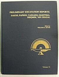 Preliminary Excavation Reports: Sardis, Paphos, Caesarea Maritima, Shiqmim, Ain Ghazal (Hardcover)