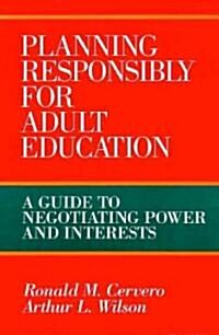 Planning Responsibly for Adult Education: A Guide to Negotiating Power and Interests (Hardcover)