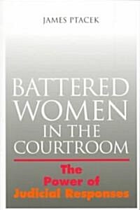 Battered Women in the Courtroom: The Power of Judicial Response (Paperback, Thumb Indexed)