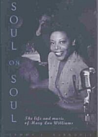 Soul on Soul: The Life and Music of Mary Lou Williams (Hardcover)