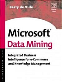 Microsoft Data Mining : Integrated Business Intelligence for e-Commerce and Knowledge Management (Paperback)