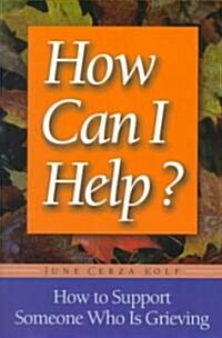 How Can I Help?: How to Support Someone Who Is Grieving (Paperback)