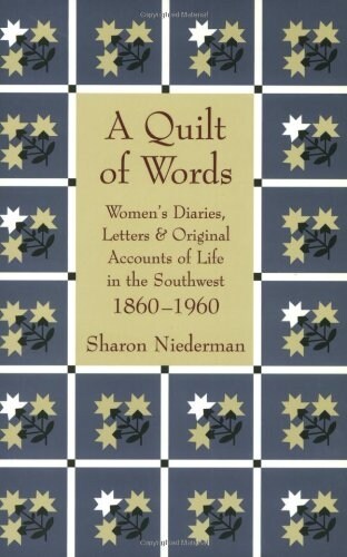 A Quilt of Words: Womens Diaries, Letters & Original Accounts of Life in the Southwest 1860-1960 (Paperback)