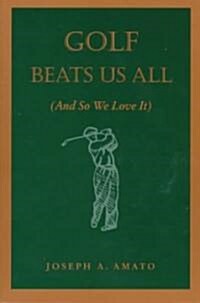 Golf Beats Us All: (And So We Love It) (Paperback)