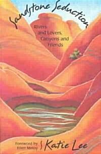 Sandstone Seduction: River and Lovers, Canyons and Friends (Paperback)