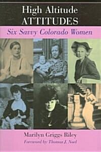 High Altitude Attitudes: Six Savvy Colorado Women (Paperback)