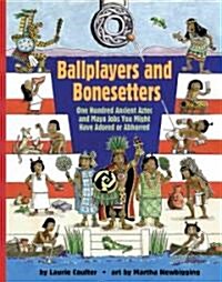 Ballplayers and Bonesetters: One Hundred Ancient Aztec and Maya Jobs You Might Have Adored or Abhorred (Hardcover)