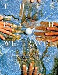 This Path We Travel: Celebrations of Contemporary Native American Creativity (Hardcover)