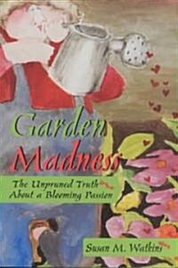 Garden Madness: The Unpruned Truth about a Blooming Passion (Paperback)