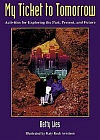 My Ticket to Tomorrow: Activities for Exploring the Past, Present, and Future (Paperback)