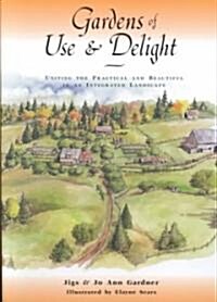 Gardens of Use & Delight: Uniting the Practical and Beautiful in an Integrated Landscape (Paperback)