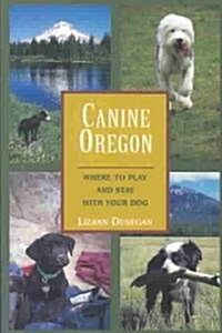 Canine Oregon: Where to Play and Stay with Your Dog (Paperback)