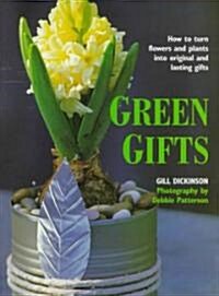 Green Gifts: How to Turn Flowers and Plants Into Original and Lasting Gifts (Hardcover)