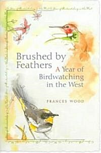 Brushed by Feathers: A Year of Birdwatching in the West (Paperback)