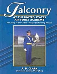 Falconry at the United States Air Force Academy: The Story of the Cadets Unique Performing Mascot (Paperback)