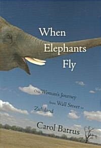 When Elephants Fly: One Womans Journey from Wall Street to Zululand (Paperback)