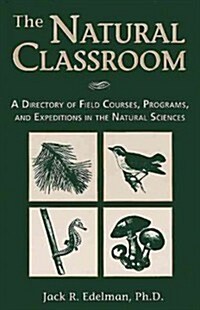 The Natural Classroom: A Directory of Field Courses, Programs, and Expeditions in the Natural Sciences (Hardcover)
