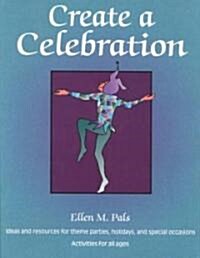 Create a Celebration: Ideas and Resources for Theme Parties, Holidays, and Special Occasions (Paperback)