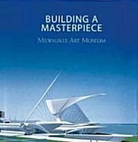 Building a Masterpiece: Milwaukee Art Museum (Paperback)