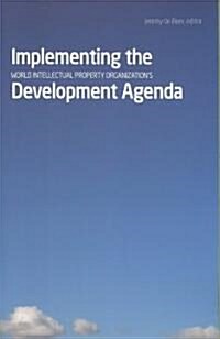 Implementing the World Intellectual Property Organizationas Development Agenda (Paperback)