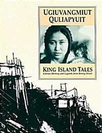 Ugiuvangmiut Quliapyuit/King Island Tales: Eskimo History and Legends from Bering Strait (Paperback)